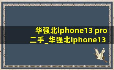华强北iphone13 pro二手_华强北iphone13 pro二手价格